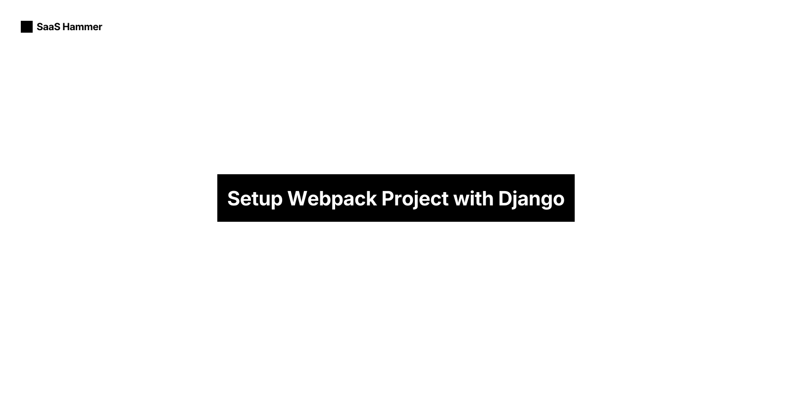 Setup Webpack Project with Django | SaaS Hammer