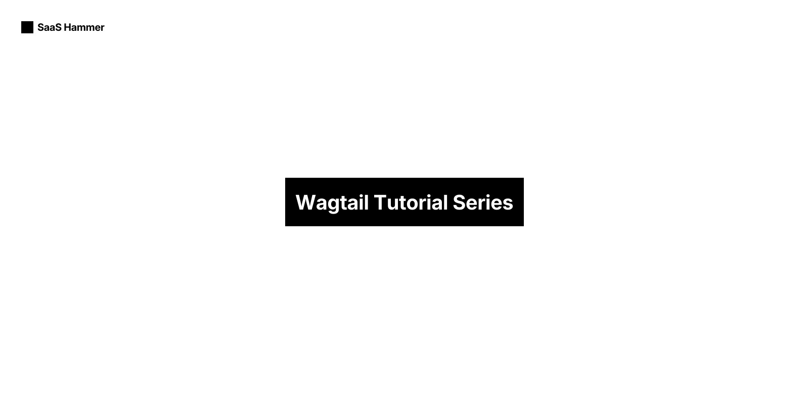 Wagtail Tutorial Series | SaaS Hammer